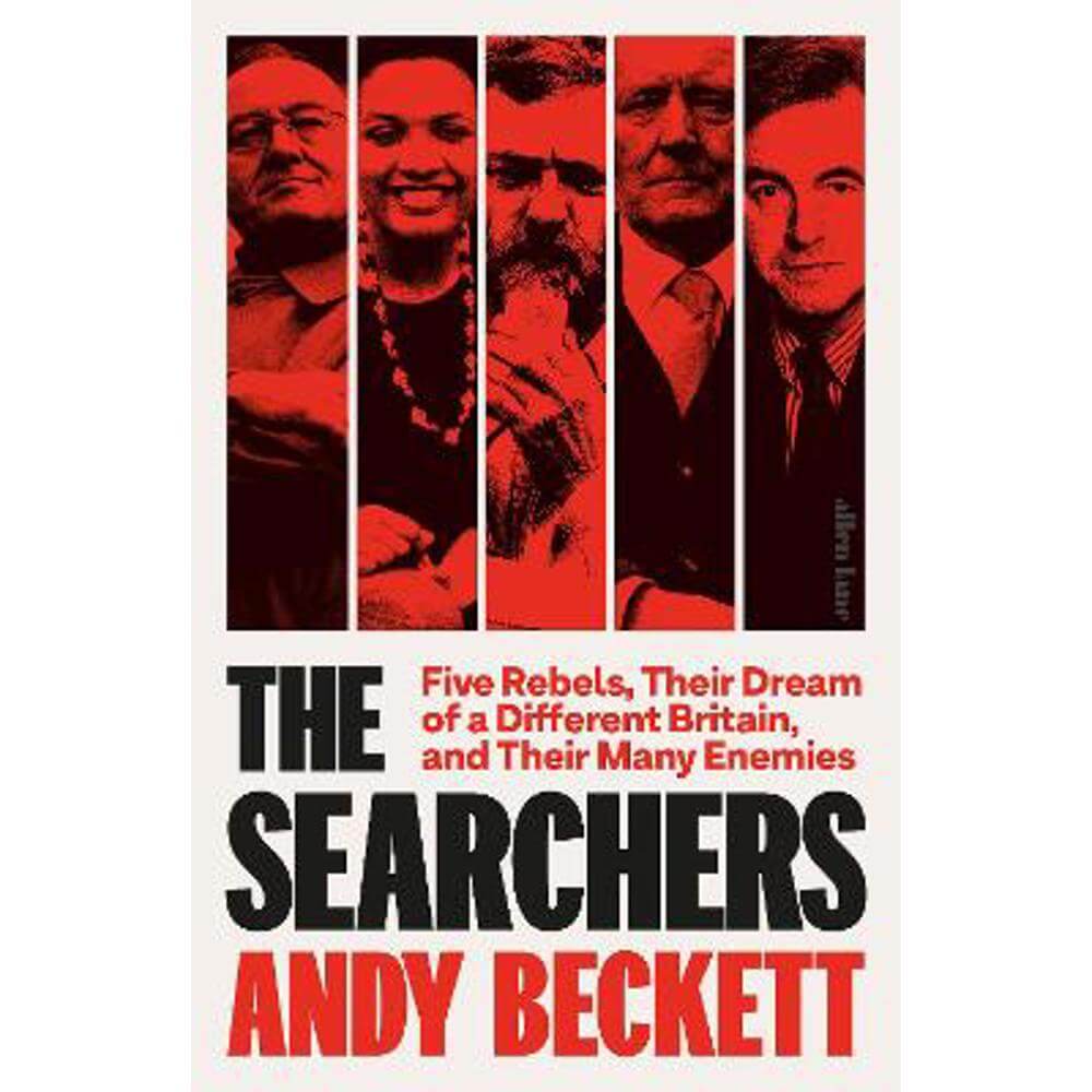 The Searchers: Five Rebels, Their Dream of a Different Britain, and Their Many Enemies (Hardback) - Andy Beckett